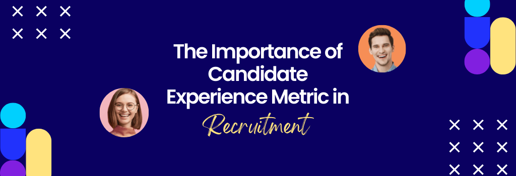 importance of candidate experience metrics in recruitment