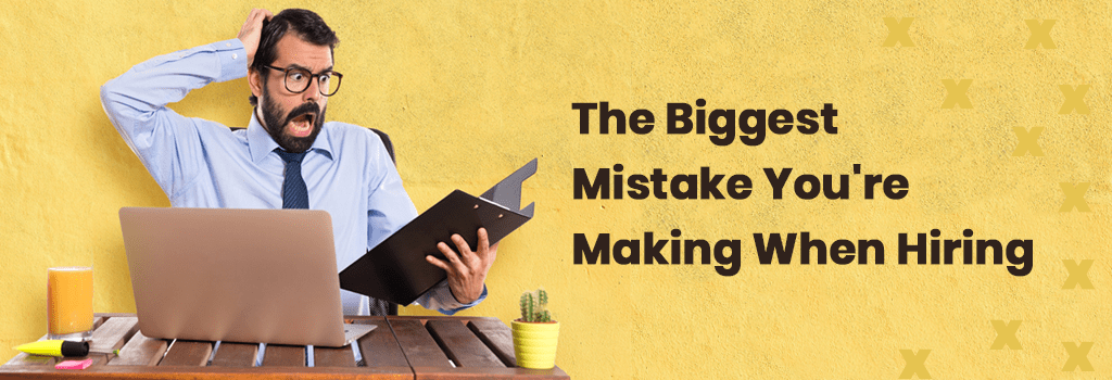mistakes you make when you are hiring