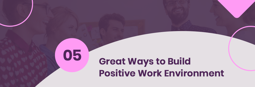 5 ways to build positive work environment