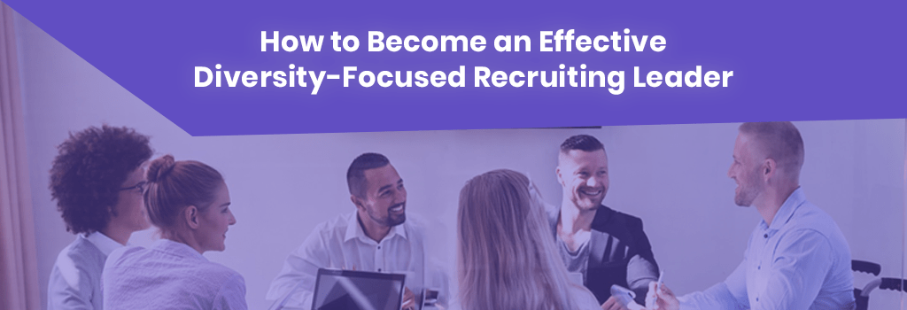 how to become an effective diversity focused recruiting leader
